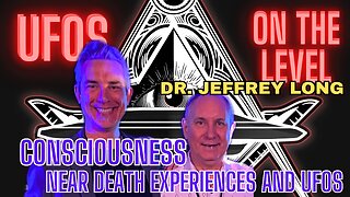 UFOs On The Level - Dr. Jeffrey Long - Near Death Experiences, UFOs and the Consciousness connection