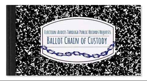 BALLOT CHAIN OF CUSTODY - How to Audit an Election Through Public Records Requests (Part 3)