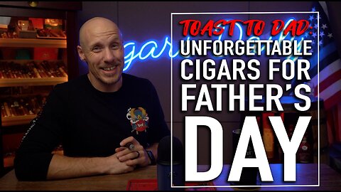 Toast to Dad: Unforgettable Cigars for Father's Day