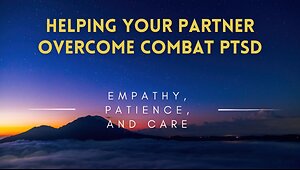 46 - Helping Your Partner Overcome Combat PTSD - Empathy, Patience & Care