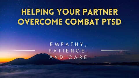 46 - Helping Your Partner Overcome Combat PTSD - Empathy, Patience & Care