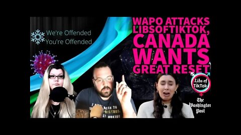 Ep#107 WaPo Attacks LibsOfTikTok, Canada wants Great Reset | We’re Offended You’re Offended PodCast