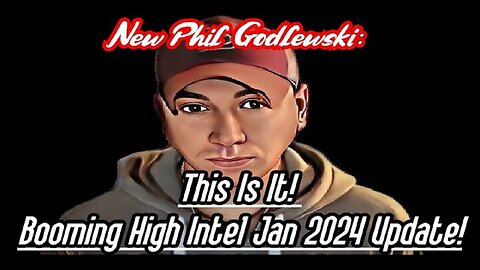New Phil Godlewski: This Is It! Booming High Intel Jan 2024 Update!
