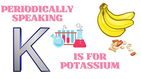 Periodically speaking, K is for Potassium