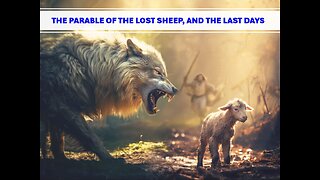 03-23-24 THE PARABLE OF THE LOST SHEEP AND THE LAST DAYS