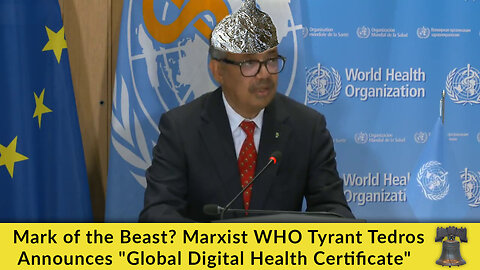 Mark of the Beast? Marxist WHO Tyrant Tedros Announces "Global Digital Health Certificate"