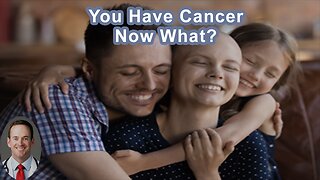 You Have Cancer - Now What?