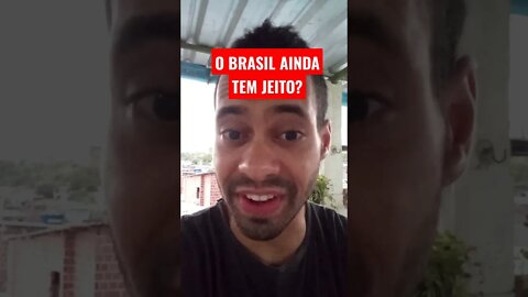 O BRASIL AINDA TEM JEITO ou já era