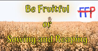 Be Fruitful or Sowing and Reaping