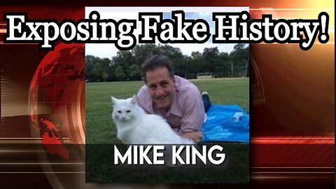 Mike King: Exposing Fake History, the Forgotten Fake News in Our Rearview Mirror!