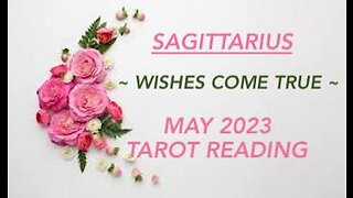 SAGITTARIUS ~ WISHES COME TRUE ~ MAY 2023 #TAROT #READING