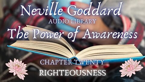 NEVILLE GODDARD, THE POWER OF AWARENESS, CH 20, RIGHTEOUSNESS