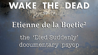 WTD ep.72 Etienne de la Boetie² the 'Died Suddenly' documentary psyop