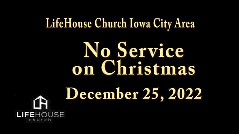 LifeHouse 122522 – NO SERVICE ON CHRISTMAS. Next Service WILL be on NEW YEARS DAY 1/1/2023
