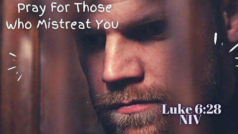 Pray For Those Who Mistreat You - Luke 6:28 NIV