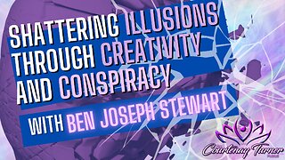 Ep. 266: Shattering Illusions Through Creativity & Conspiracies w/ Ben Joseph Stewart