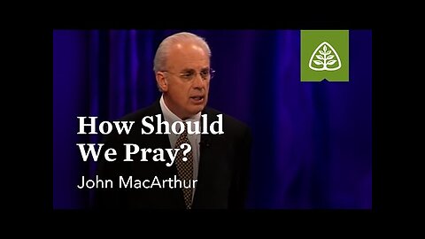John MacArthur: How Should We Pray?