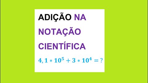 ADIÇÃO COM NOTAÇÃO CIENTÍFICA - EXPOENTES DIFERENTES - AULA 70