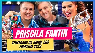 PRISCILA FANTIN É A CAMPEÃ DA DANÇA DOS FAMOSOS 2023