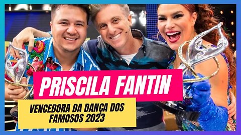 PRISCILA FANTIN É A CAMPEÃ DA DANÇA DOS FAMOSOS 2023