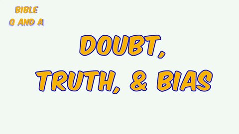 Doubt, Truth, & Bias