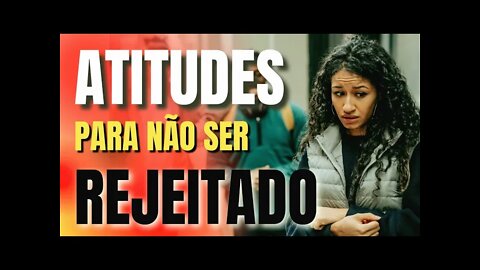 5 ATITUDES QUE FARÃO VOCÊ SER REJEITADO