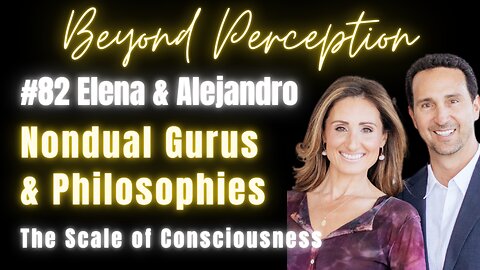 #82 | The Scale of Consciousness: Nondual Gurus, Philosophies & Enlightenment | Elena & Alejandro