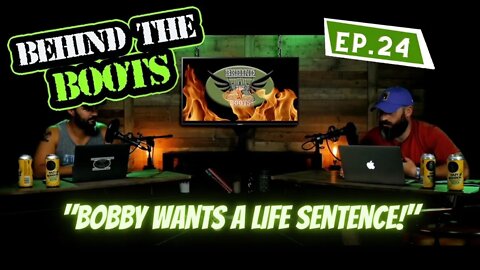 Ep.24 Bobby Wants A Life Sentence! | Behind The Boots Podcast