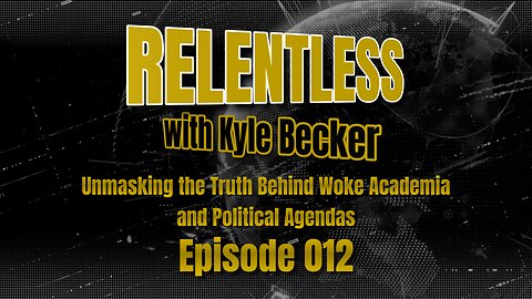 Unmasking the Truth Behind Woke Academia and Political Agendas: Relentless Ep. 012