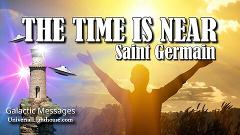 THE TIME IS NEAR ~ Saint Germain