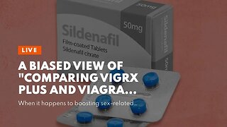 A Biased View of "Comparing VigRX Plus and Viagra: Benefits, Side Effects, and Effectiveness"