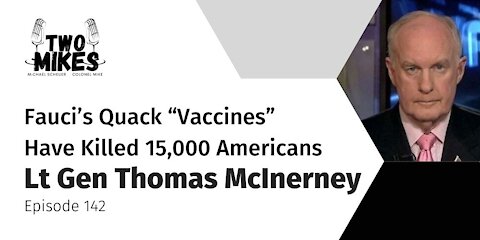 Lt Gen Thomas McInerney: Fauci’s Quack “Vaccines” Have Killed 15,000 Americans. Ivermectin? None
