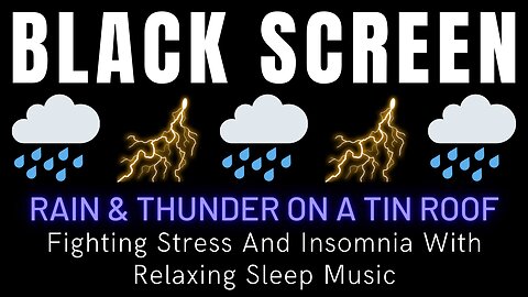 Fighting Stress And Insomnia With Relaxing Sleep Music - Rain & Thunder On A Tin Roof | Black Screen