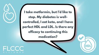 I take metformin, but I’d like to stop. My diabetes is well-controlled, I eat keto, and I have perfect HDL and LDL. Is there any efficacy to continuing this medication?