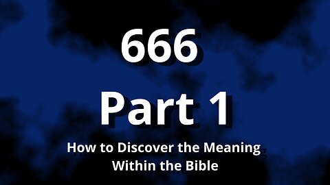666 Part 1 How to discover the meaning within the Bible