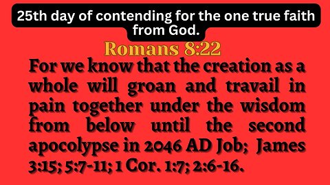 Romans 8 The world will groan & travail in pain together until the 2nd apocolypse James 5:7-11