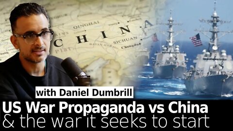 US War Propaganda vs China & the War it Seeks to Start (w/Daniel Dumbrill)