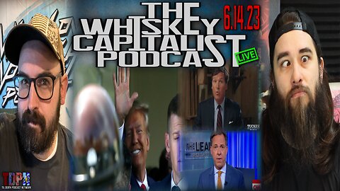 Donald Trump Gets Arraigned/Tucker Carlson Gives No F*cks | The Whiskey Capitalist | 6.14.23