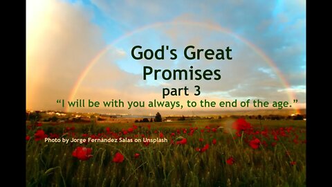 God's Great Promises, part 3 “I am with you always, to the end of the age.”