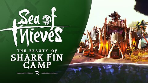 Sea of Thieves: The Beauty of Shark Fin Camp