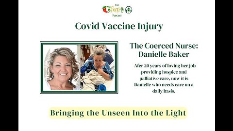 Danielle Baker - The Coerced Nurse - Covid Vaccine Injury: Bringing the Unseen Into the Light