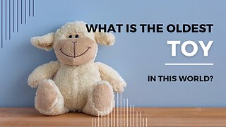 What is the oldest toy in this world ?