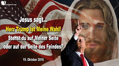 19.10.2016 ❤️ Jesus sagt... Herr Trump ist Meine Wahl! Stehst du auf Meiner Seite oder der Seite des Feindes?