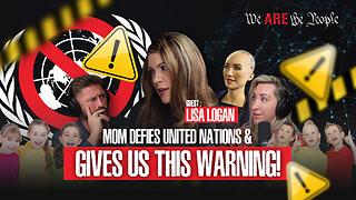 Mom Defies United Nations & Gives Us This Warning! | Ft. Lisa Logan