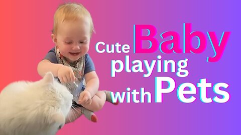 cute babies playing with pets, cute Cats, cute Dogs