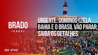 URGENTE: DOMINGO (26) ABAHIA E O BRASIL VÃO PARAR - AO VIVO: BRADO JORNAL - 24/11/2023