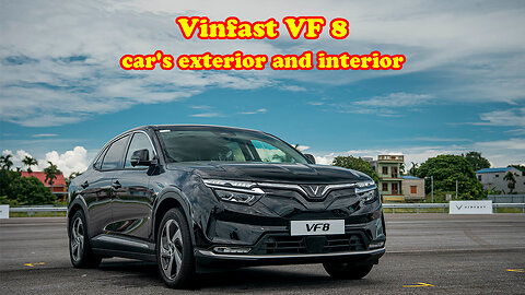Vinfast VF 8 car's exterior and interior