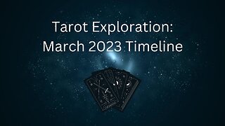 Tarot Exploration: Timeline Deep Dive for March 2023