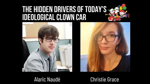 The Hidden Drivers of Today's Ideological Clown Car with Alaric Naudé and Christie Grace