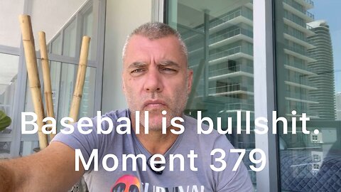 Baseball is bullshit. Moment 379